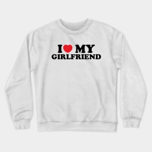 I Love My Girlfriend Valentine's Day Gifts Crewneck Sweatshirt